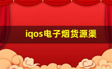iqos电子烟货源渠道如何确保货源质量