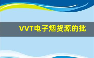 VVT电子烟货源的批发渠道及采购指南