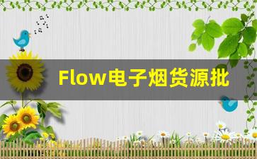 Flow电子烟货源批发渠道揭秘