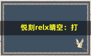 悦刻relx晴空：打造新一代吸烟替代品
