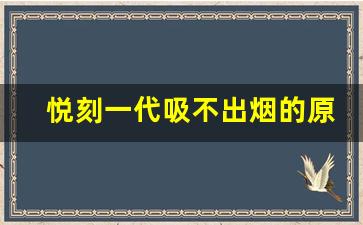 悦刻一代吸不出烟的原因及处理方法分享